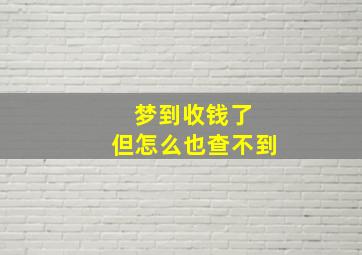 梦到收钱了 但怎么也查不到